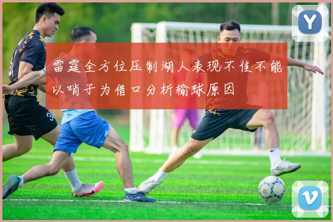 雷霆全方位压制湖人表现不佳不能以哨子为借口分析输球原因