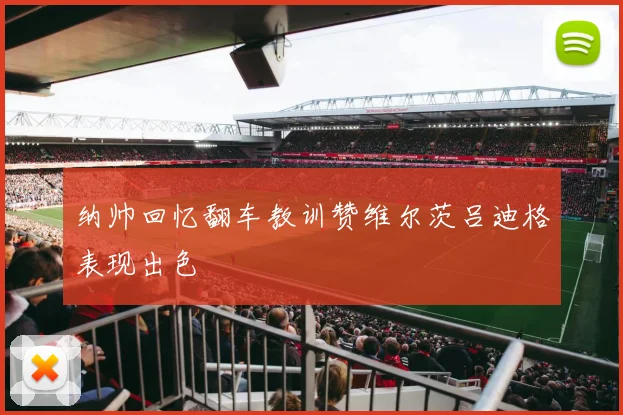 纳帅回忆翻车教训赞维尔茨吕迪格表现出色