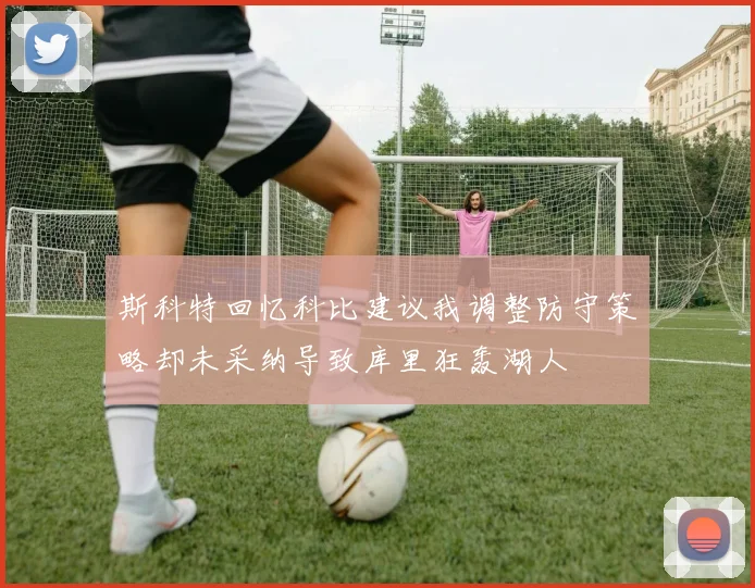 斯科特回忆科比建议我调整防守策略却未采纳导致库里狂轰湖人