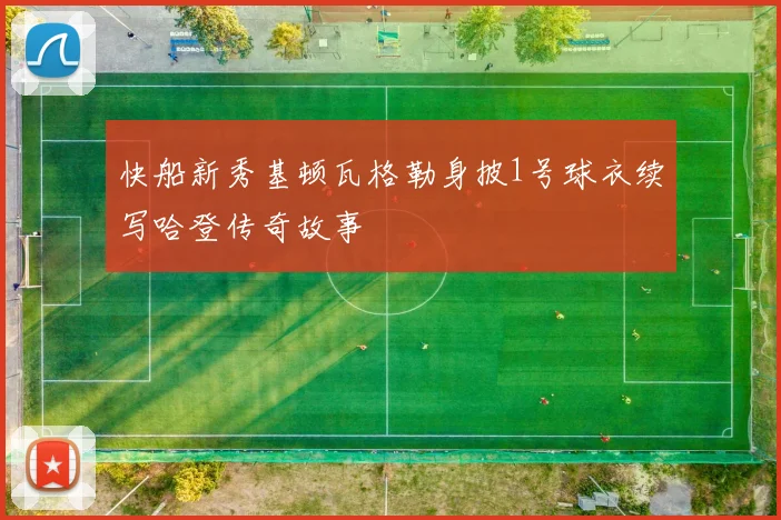 快船新秀基顿瓦格勒身披1号球衣续写哈登传奇故事