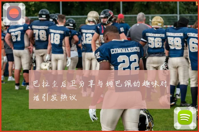 巴拉圭后卫分享与姆巴佩的趣味对话引发热议