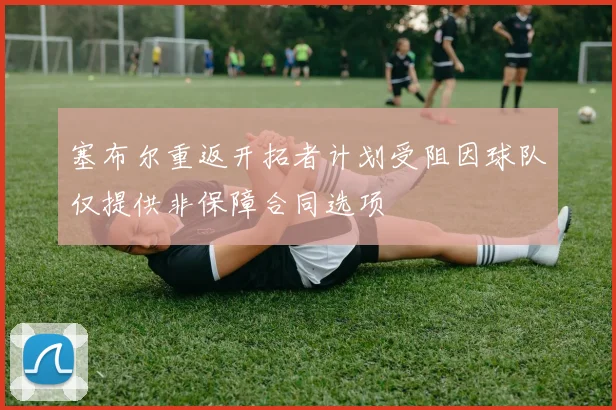 塞布尔重返开拓者计划受阻因球队仅提供非保障合同选项